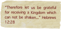 “Therefore let us be grateful for receiving a Kingdom which can not be shaken...” Hebrews 12:28